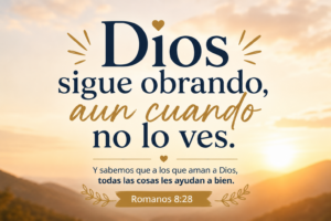 Dios sigue obrando, aun cuando no lo ves